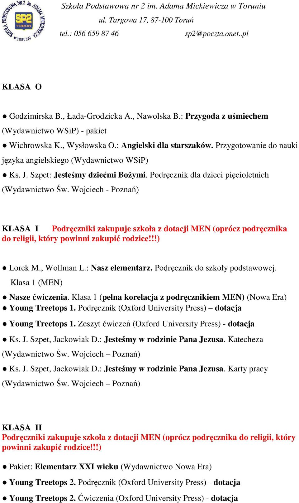 Podręcznik dla dzieci pięcioletnich KLASA I Podręczniki zakupuje szkoła z dotacji MEN (oprócz podręcznika do religii, który powinni zakupić rodzice!!!) Lorek M., Wollman L.: Nasz elementarz.