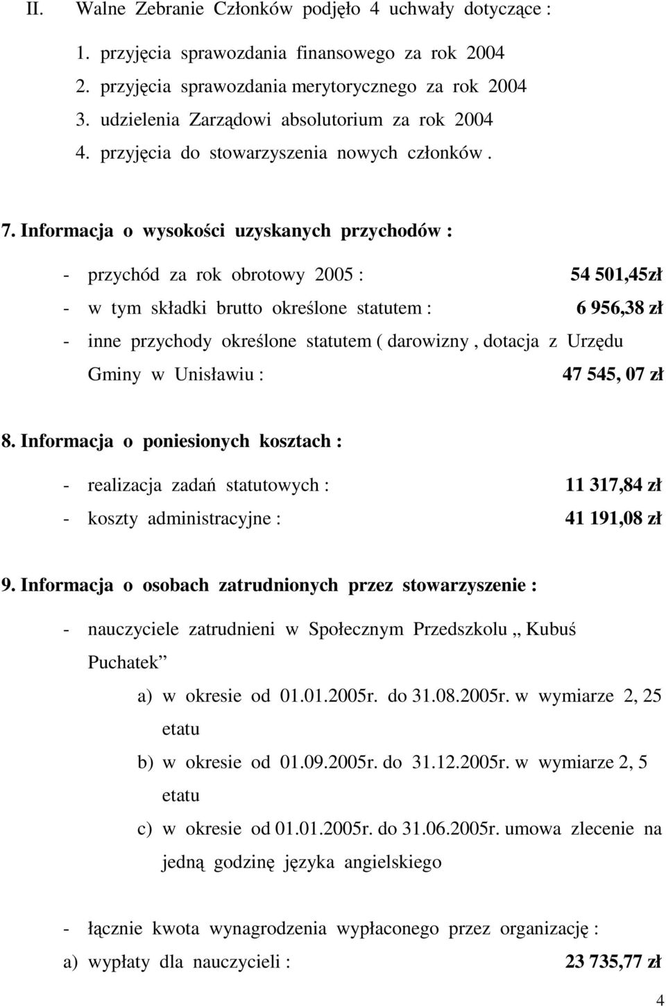 Informacja o wysokości uzyskanych przychodów : - przychód za rok obrotowy 2005 : 54 501,45zł - w tym składki brutto określone statutem : 6 956,38 zł - inne przychody określone statutem ( darowizny,