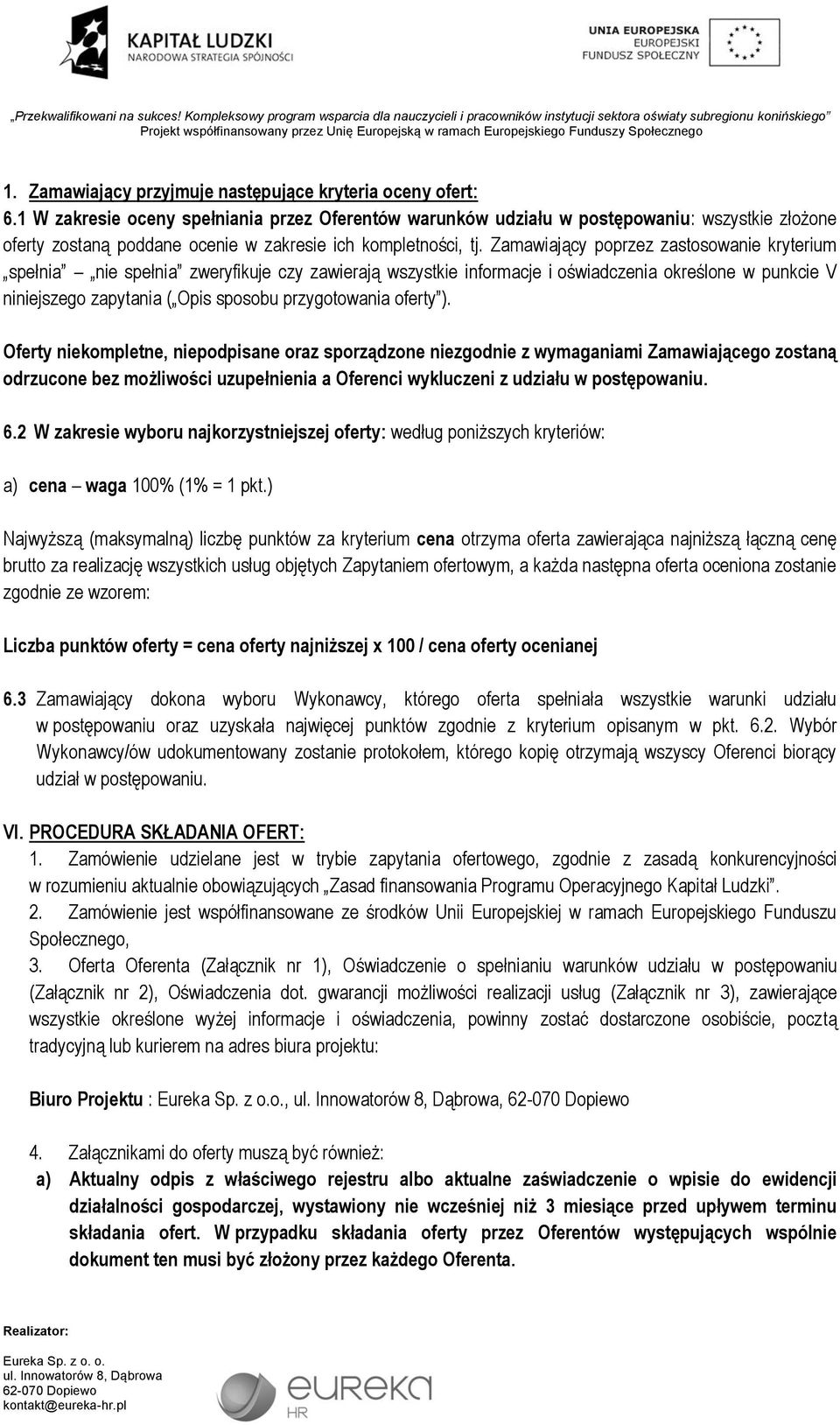 Zamawiający poprzez zastosowanie kryterium spełnia nie spełnia zweryfikuje czy zawierają wszystkie informacje i oświadczenia określone w punkcie V niniejszego zapytania ( Opis sposobu przygotowania