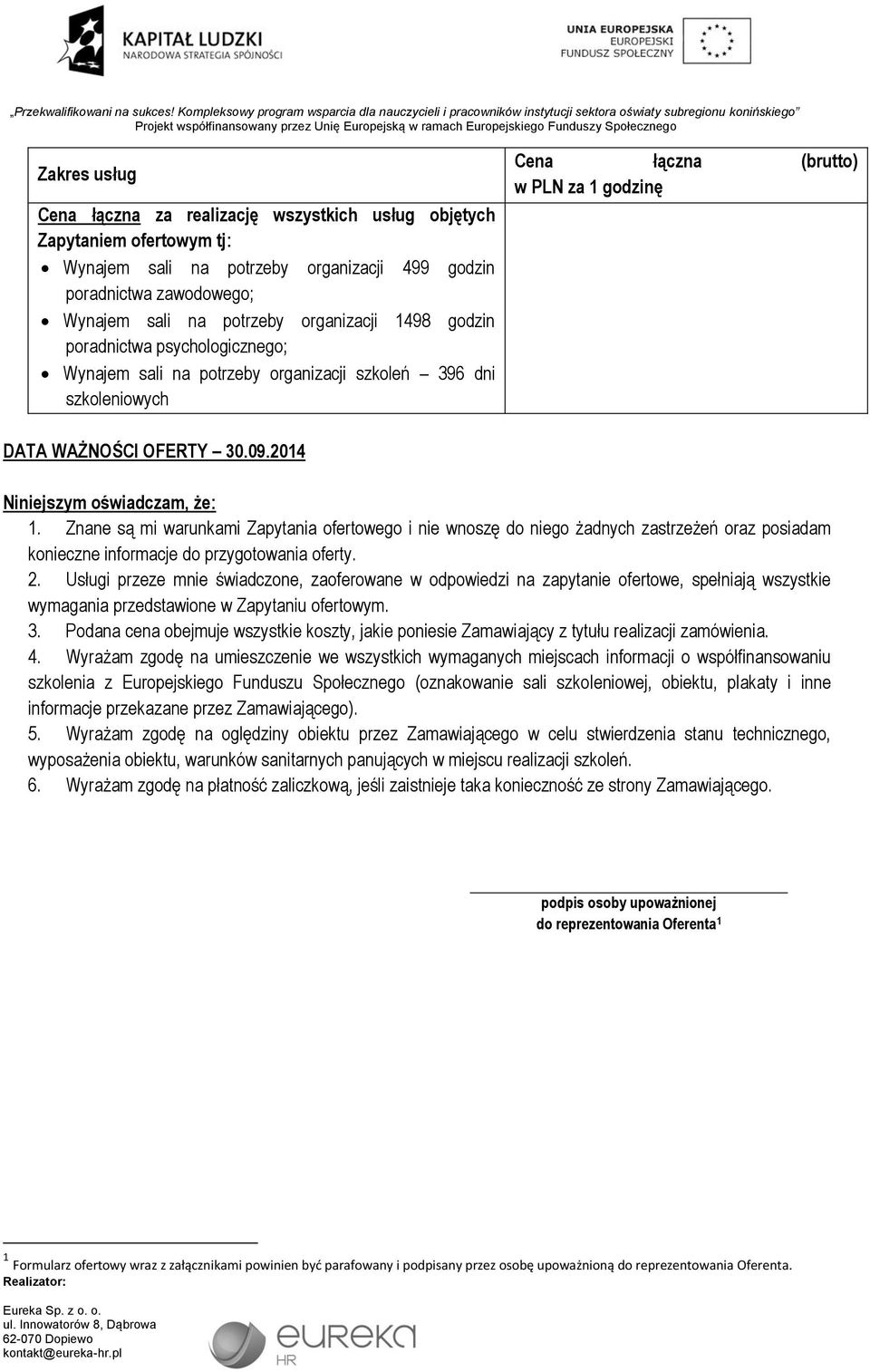 2014 Niniejszym oświadczam, że: 1. Znane są mi warunkami Zapytania ofertowego i nie wnoszę do niego żadnych zastrzeżeń oraz posiadam konieczne informacje do przygotowania oferty. 2.