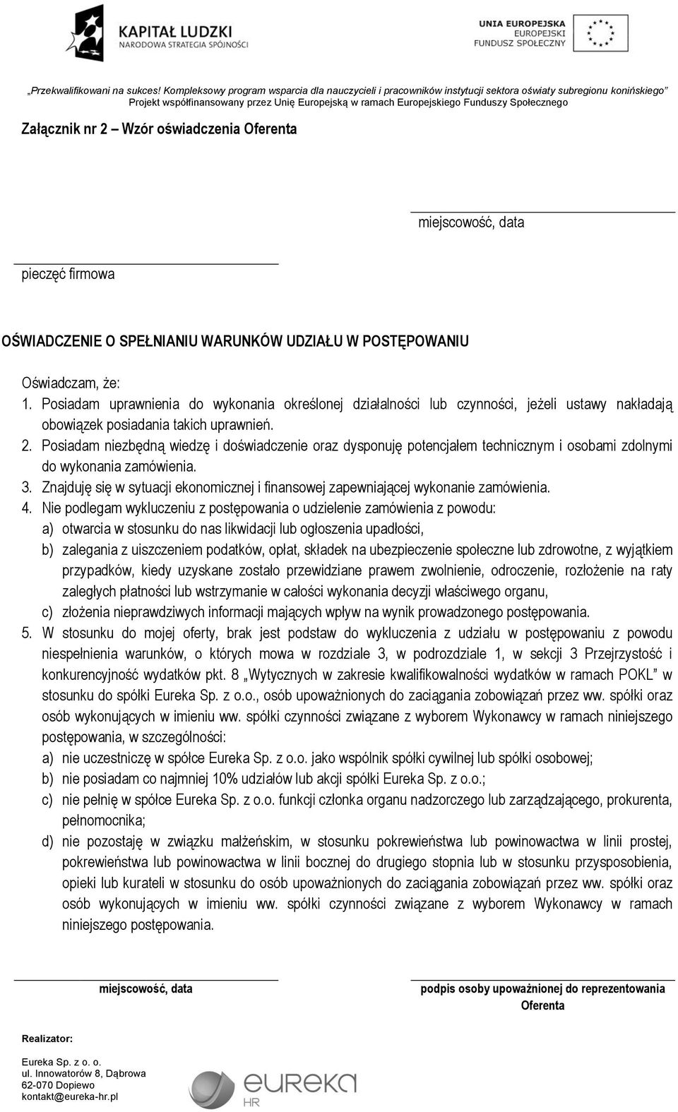 Posiadam niezbędną wiedzę i doświadczenie oraz dysponuję potencjałem technicznym i osobami zdolnymi do wykonania zamówienia. 3.