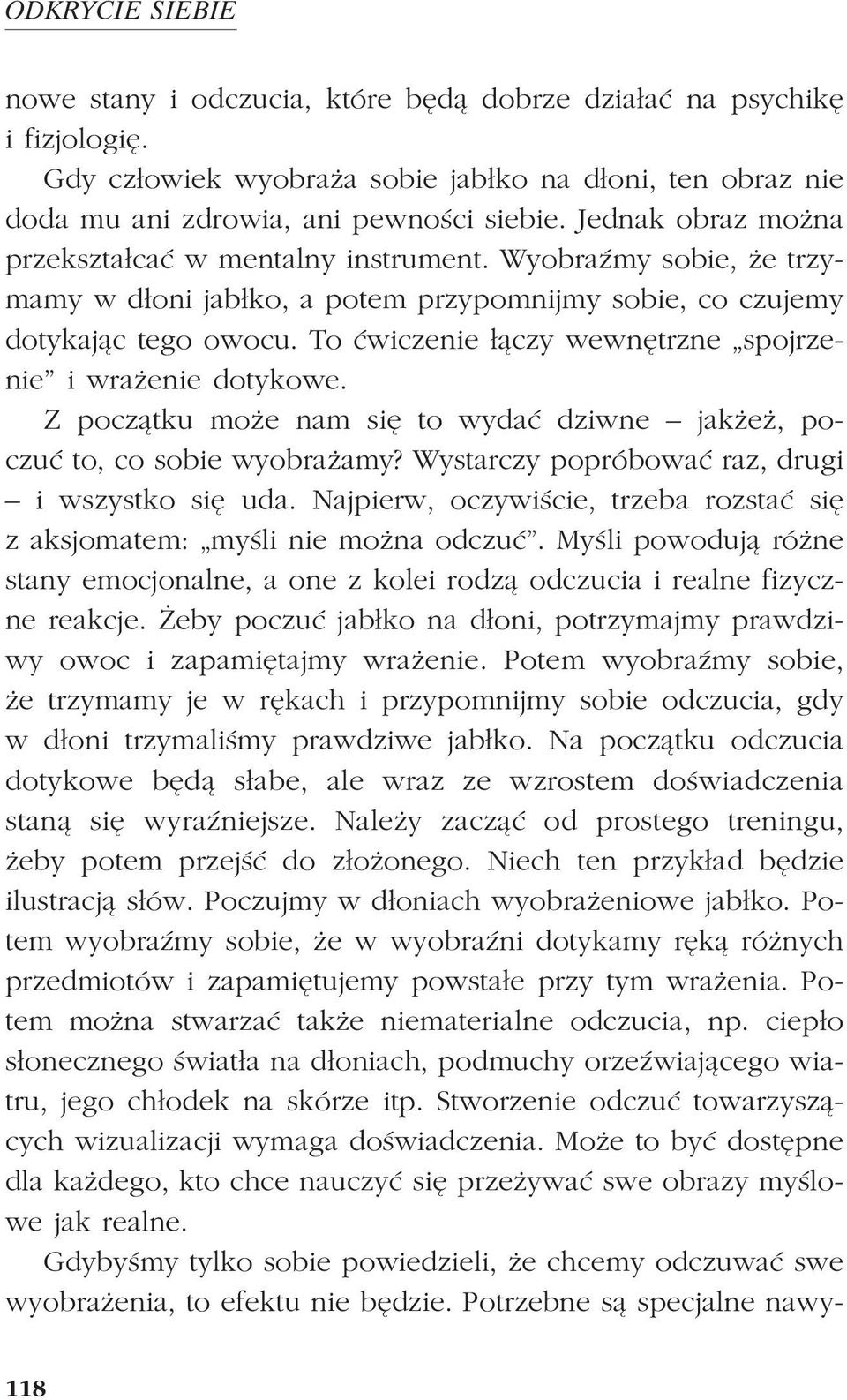 To æwiczenie ³¹czy wewnêtrzne spojrzenie i wra enie dotykowe. Z pocz¹tku mo e nam siê to wydaæ dziwne jak e, poczuæ to, co sobie wyobra amy? Wystarczy popróbowaæ raz, drugi i wszystko siê uda.