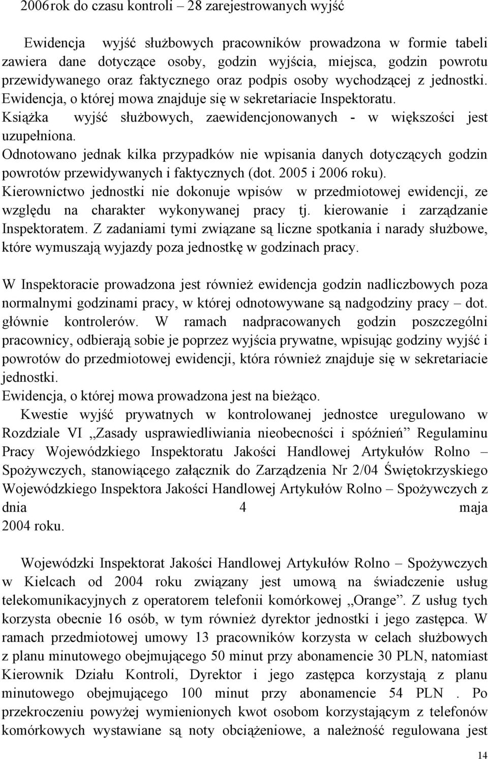 Książka wyjść służbowych, zaewidencjonowanych - w większości jest uzupełniona. Odnotowano jednak kilka przypadków nie wpisania danych dotyczących godzin powrotów przewidywanych i faktycznych (dot.