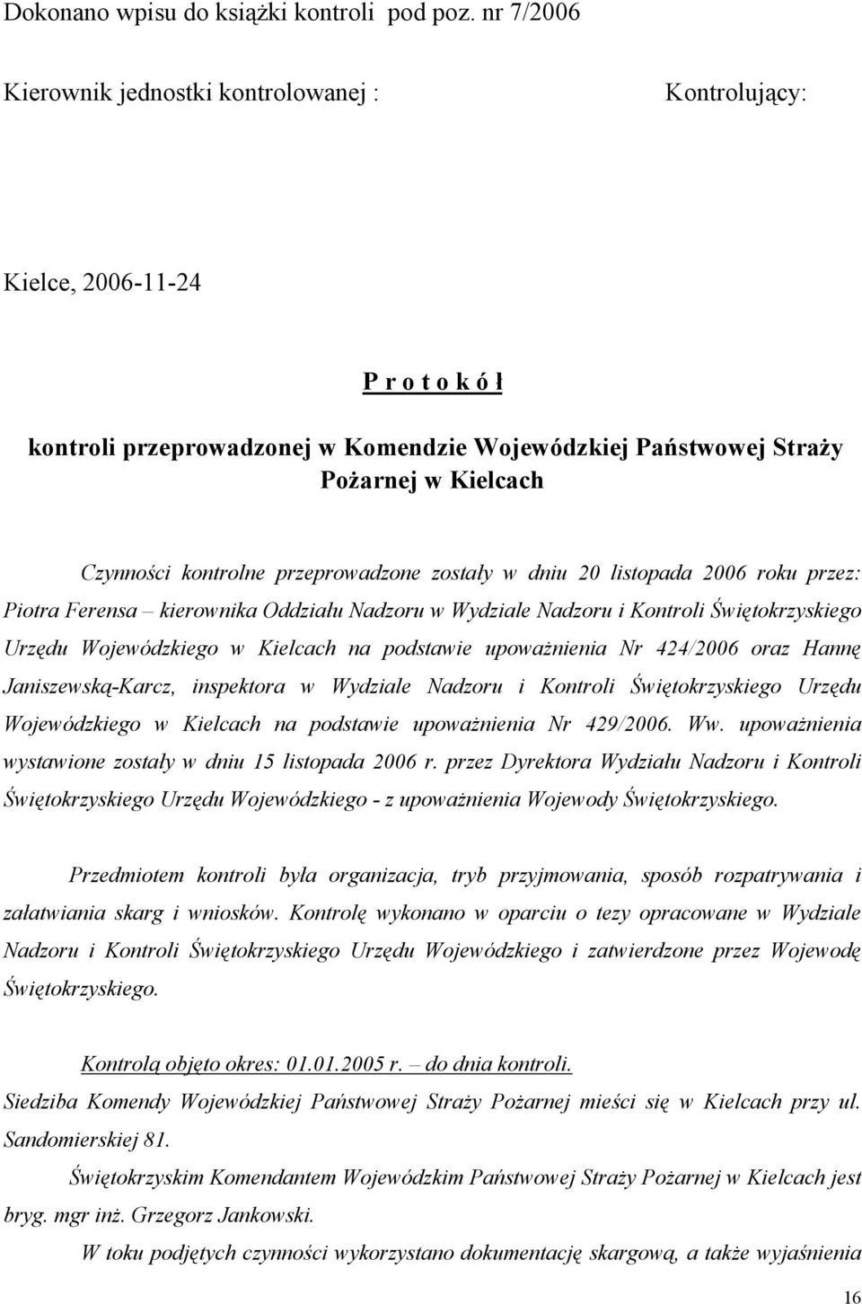 kontrolne przeprowadzone zostały w dniu 20 listopada 2006 roku przez: Piotra Ferensa kierownika Oddziału Nadzoru w Wydziale Nadzoru i Kontroli Świętokrzyskiego Urzędu Wojewódzkiego w Kielcach na