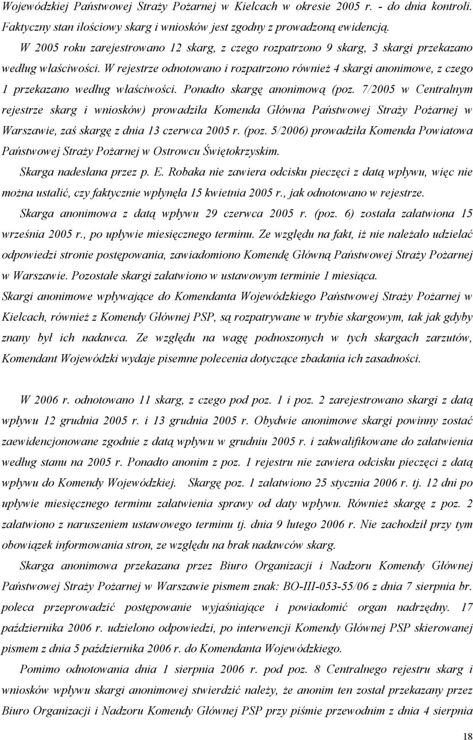 W rejestrze odnotowano i rozpatrzono również 4 skargi anonimowe, z czego 1 przekazano według właściwości. Ponadto skargę anonimową (poz.