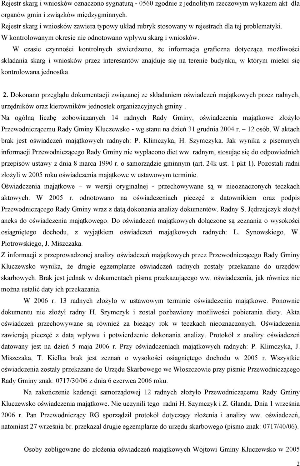 W czasie czynności kontrolnych stwierdzono, że informacja graficzna dotycząca możliwości składania skarg i wniosków przez interesantów znajduje się na terenie budynku, w którym mieści się