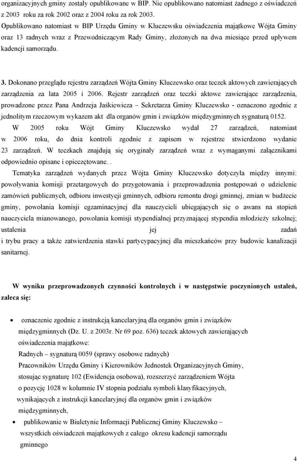 3. Dokonano przeglądu rejestru zarządzeń Wójta Gminy Kluczewsko oraz teczek aktowych zawierających zarządzenia za lata 2005 i 2006.