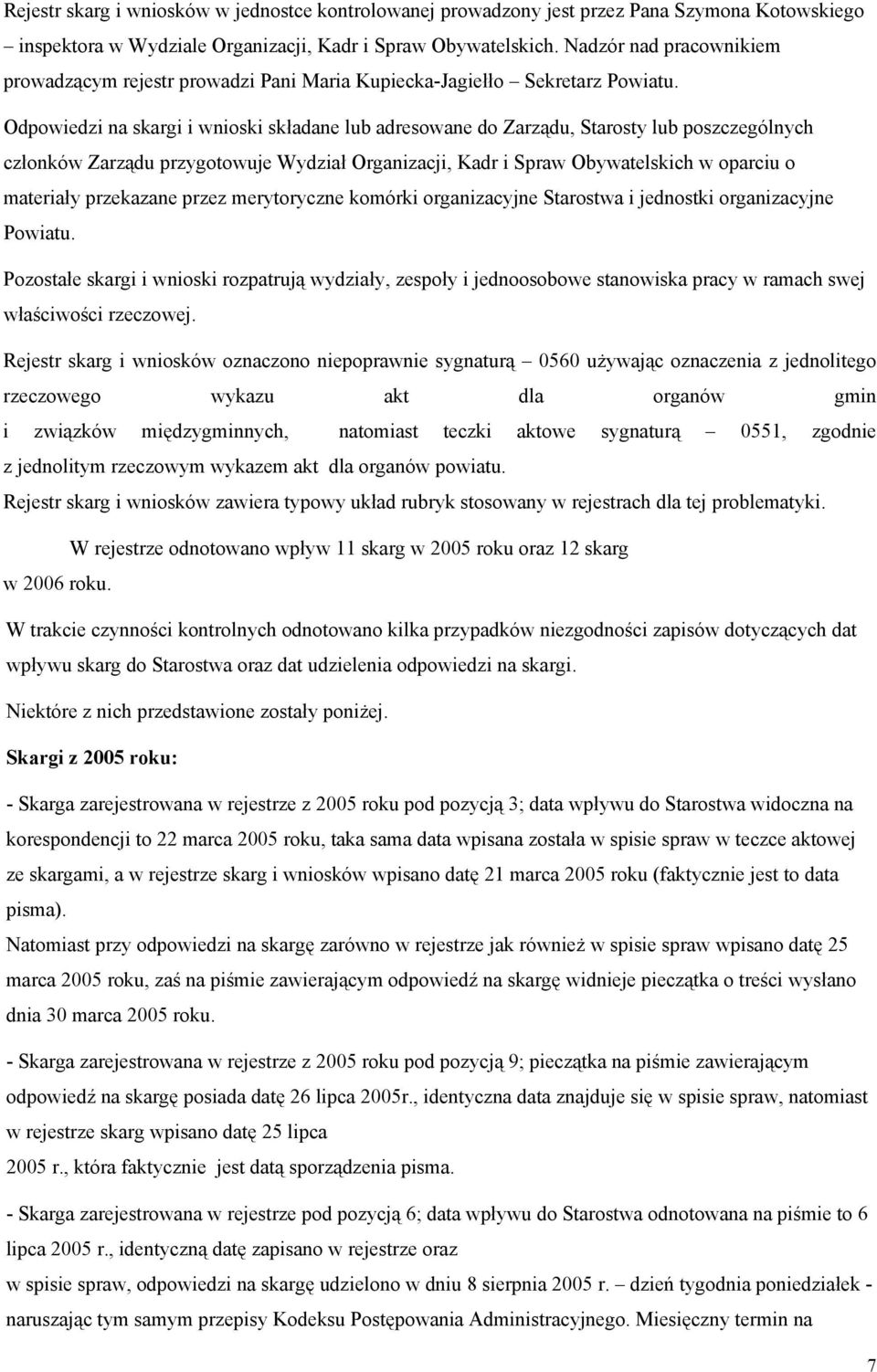 Odpowiedzi na skargi i wnioski składane lub adresowane do Zarządu, Starosty lub poszczególnych członków Zarządu przygotowuje Wydział Organizacji, Kadr i Spraw Obywatelskich w oparciu o materiały