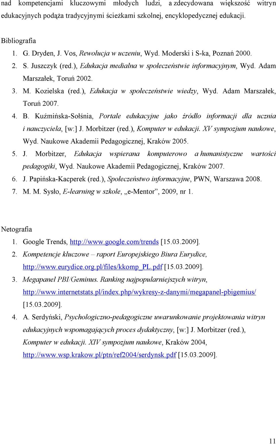 ), Edukacja w społeczeństwie wiedzy, Wyd. Adam Marszałek, Toruń 2007. 4. B. Kuźmińska-Sołśnia, Portale edukacyjne jako źródło informacji dla ucznia i nauczyciela, [w:] J. Morbitzer (red.