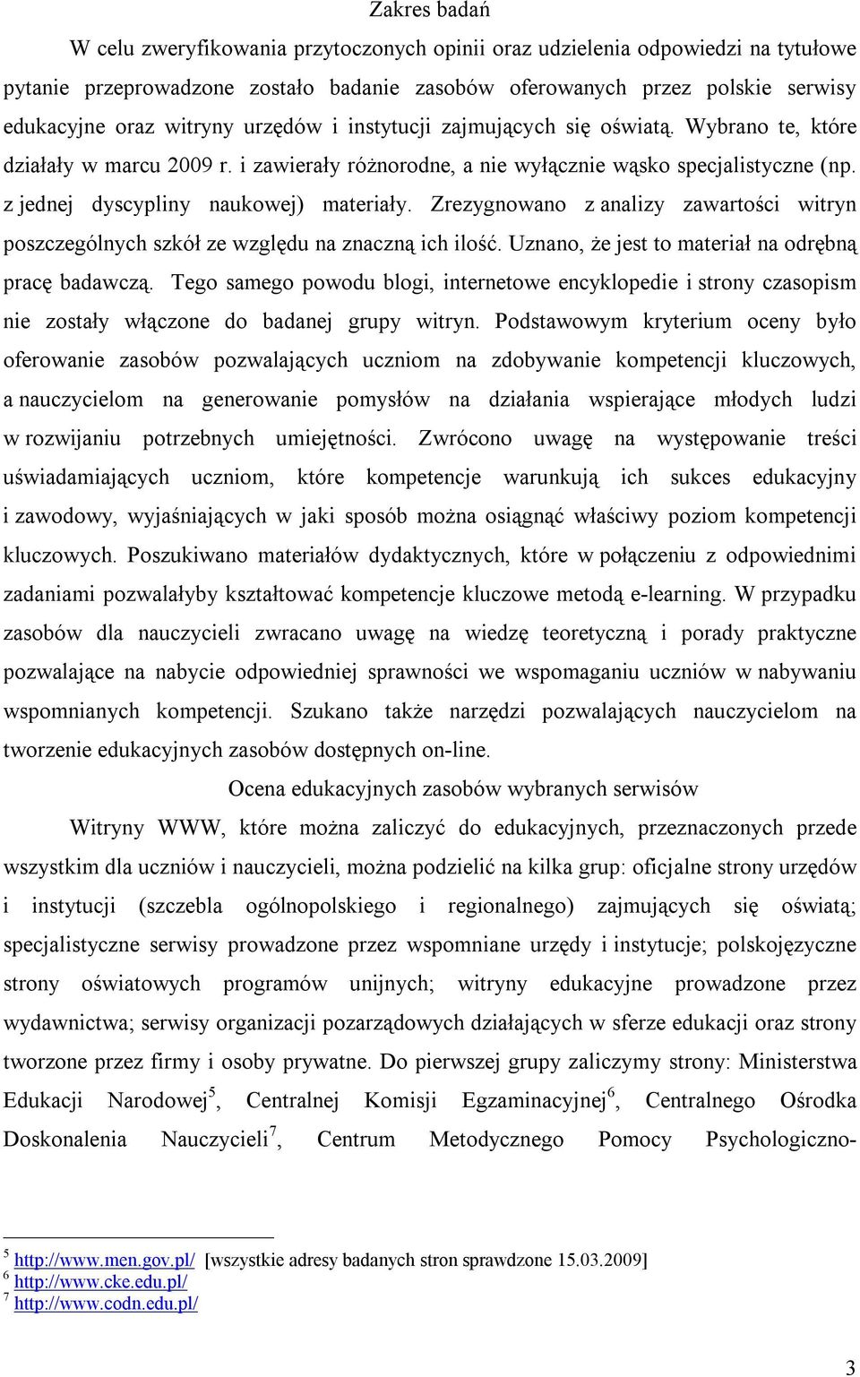 Zrezygnowano z analizy zawartości witryn poszczególnych szkół ze względu na znaczną ich ilość. Uznano, że jest to materiał na odrębną pracę badawczą.