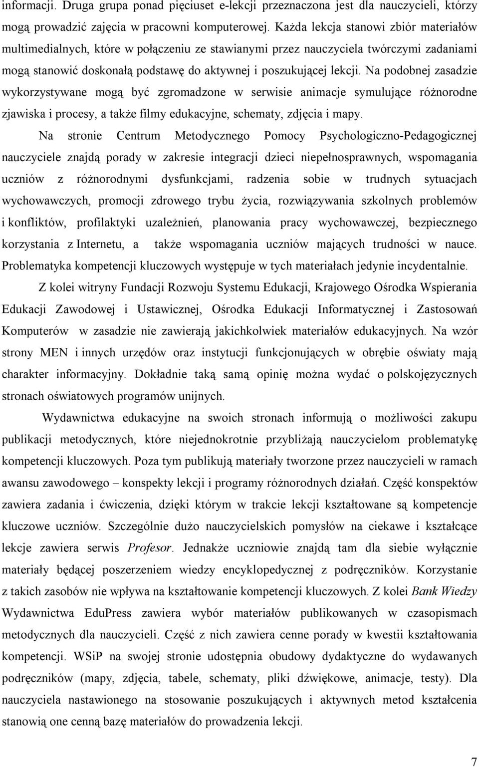 Na podobnej zasadzie wykorzystywane mogą być zgromadzone w serwisie animacje symulujące różnorodne zjawiska i procesy, a także filmy edukacyjne, schematy, zdjęcia i mapy.