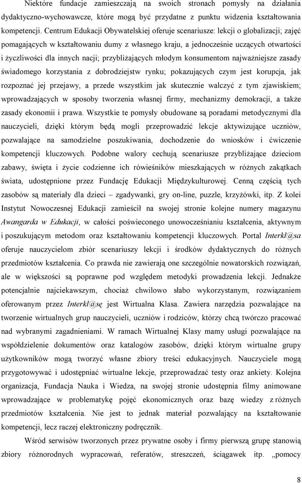 przybliżających młodym konsumentom najważniejsze zasady świadomego korzystania z dobrodziejstw rynku; pokazujących czym jest korupcja, jak rozpoznać jej przejawy, a przede wszystkim jak skutecznie