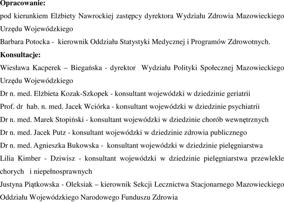 Elżbieta Kozak-Szkopek - konsultant wojewódzki w dziedzinie geriatrii Prof. dr hab. n. med. Jacek Wciórka - konsultant wojewódzki w dziedzinie psychiatrii Dr n. med. Marek Stopiński - konsultant wojewódzki w dziedzinie chorób wewnętrznych Dr n.