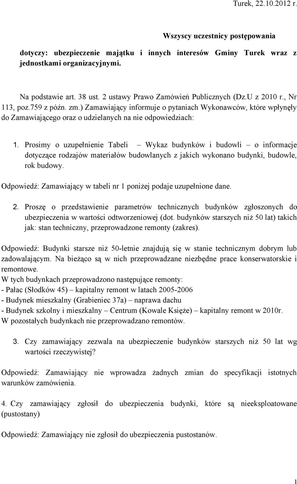 ) Zamawiający informuje o pytaniach Wykonawców, które wpłynęły do Zamawiającego oraz o udzielanych na nie odpowiedziach: 1.