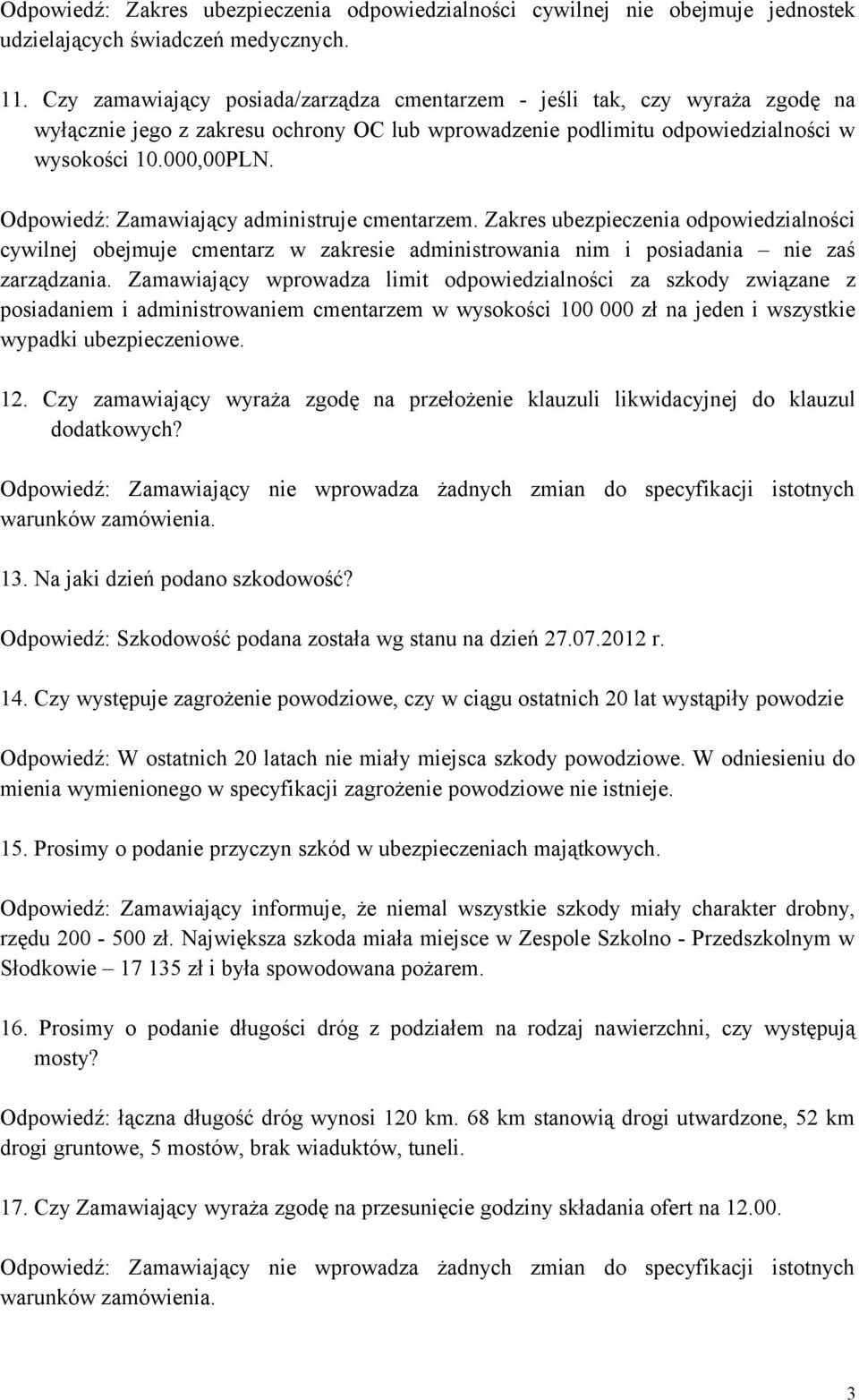 Odpowiedź: Zamawiający administruje cmentarzem. Zakres ubezpieczenia odpowiedzialności cywilnej obejmuje cmentarz w zakresie administrowania nim i posiadania nie zaś zarządzania.