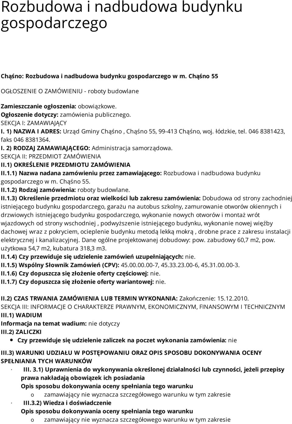 SEKCJA II: PRZEDMIOT ZAMÓWIENIA II.1) OKREŚLENIE PRZEDMIOTU ZAMÓWIENIA II.1.1) Nazwa nadana zamówieniu przez zamawiającego: Rozbudowa i nadbudowa budynku gospodarczego w m. Chąśno 55. II.1.2) Rodzaj zamówienia: roboty budowlane.