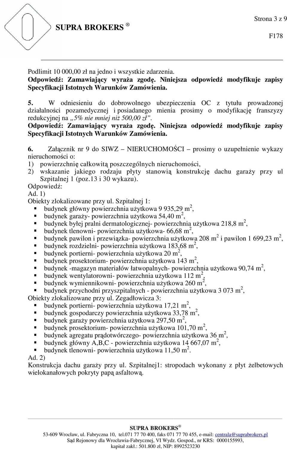 Załącznik nr 9 do SIWZ NIERUCHOMOŚCI prosimy o uzupełnienie wykazy nieruchomości o: 1) powierzchnię całkowitą poszczególnych nieruchomości, 2) wskazanie jakiego rodzaju płyty stanowią konstrukcję