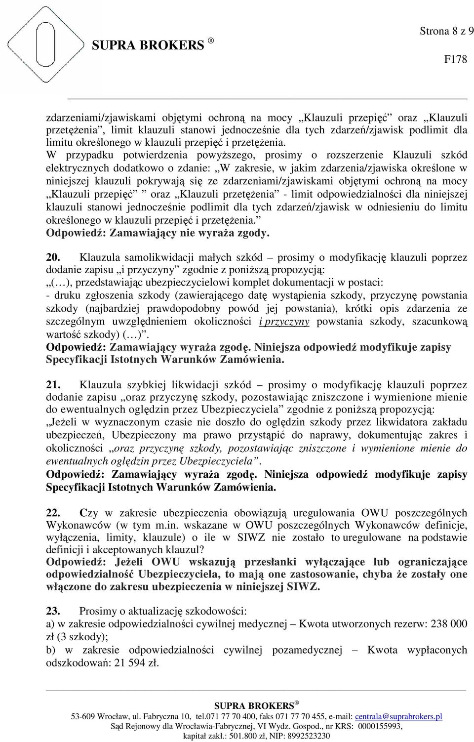 W przypadku potwierdzenia powyższego, prosimy o rozszerzenie Klauzuli szkód elektrycznych dodatkowo o zdanie: W zakresie, w jakim zdarzenia/zjawiska określone w niniejszej klauzuli pokrywają się ze