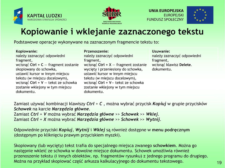 Przenoszenie: należy zaznaczyć odpowiedni fragment, wcisnąć Ctrl + X fragment zostanie wycięty i przeniesiony do schowka, ustawić kursor w innym miejscu tekstu (w miejscu docelowym), wcisnąć Ctrl + V