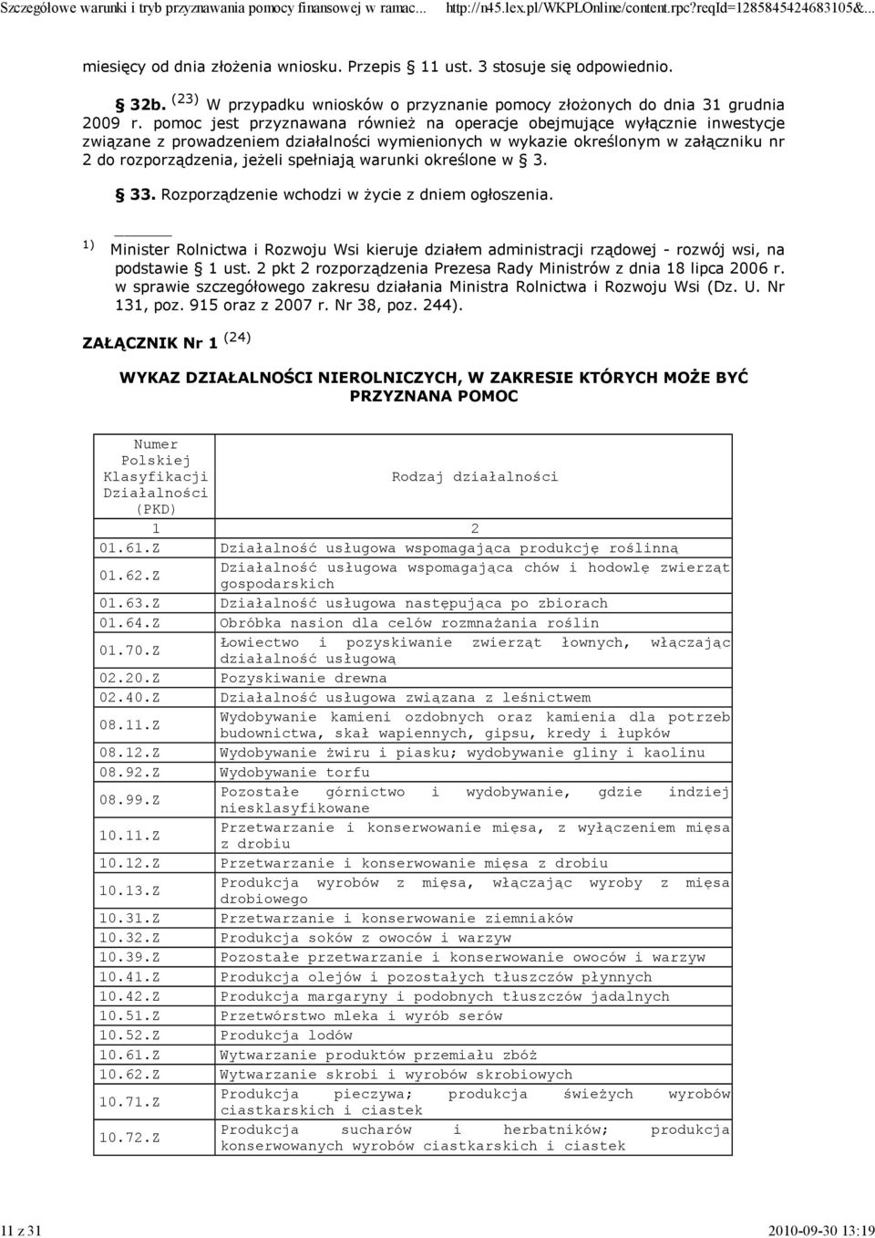 warunki określone w 3. 33. Rozporządzenie wchodzi w życie z dniem ogłoszenia. 1) Minister Rolnictwa i Rozwoju Wsi kieruje działem administracji rządowej - rozwój wsi, na podstawie 1 ust.