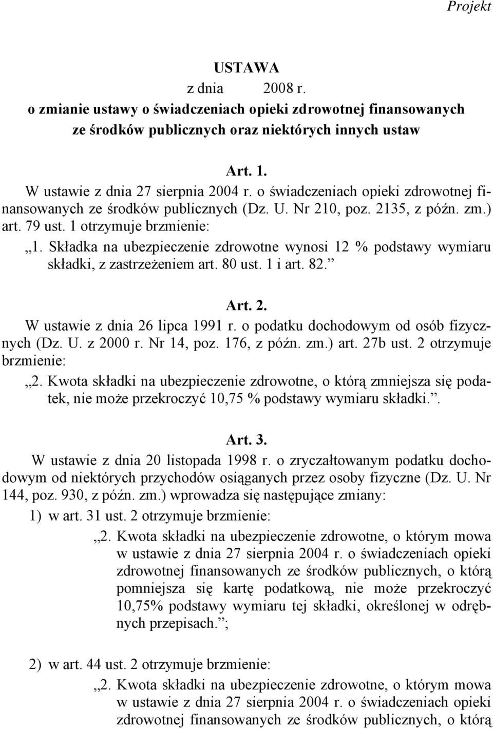 Składka na ubezpieczenie zdrowotne wynosi 12 % podstawy wymiaru składki, z zastrzeżeniem art. 80 ust. 1 i art. 82. Art. 2. W ustawie z dnia 26 lipca 1991 r.