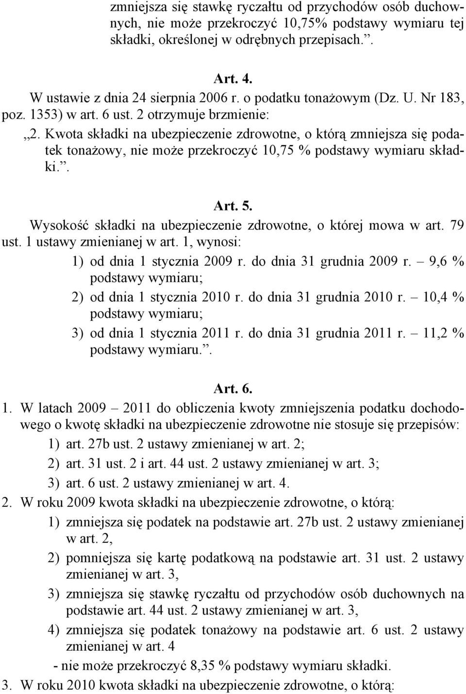 Kwota składki na ubezpieczenie zdrowotne, o którą zmniejsza się podatek tonażowy, nie może przekroczyć 10,75 % podstawy wymiaru składki.. Art. 5.