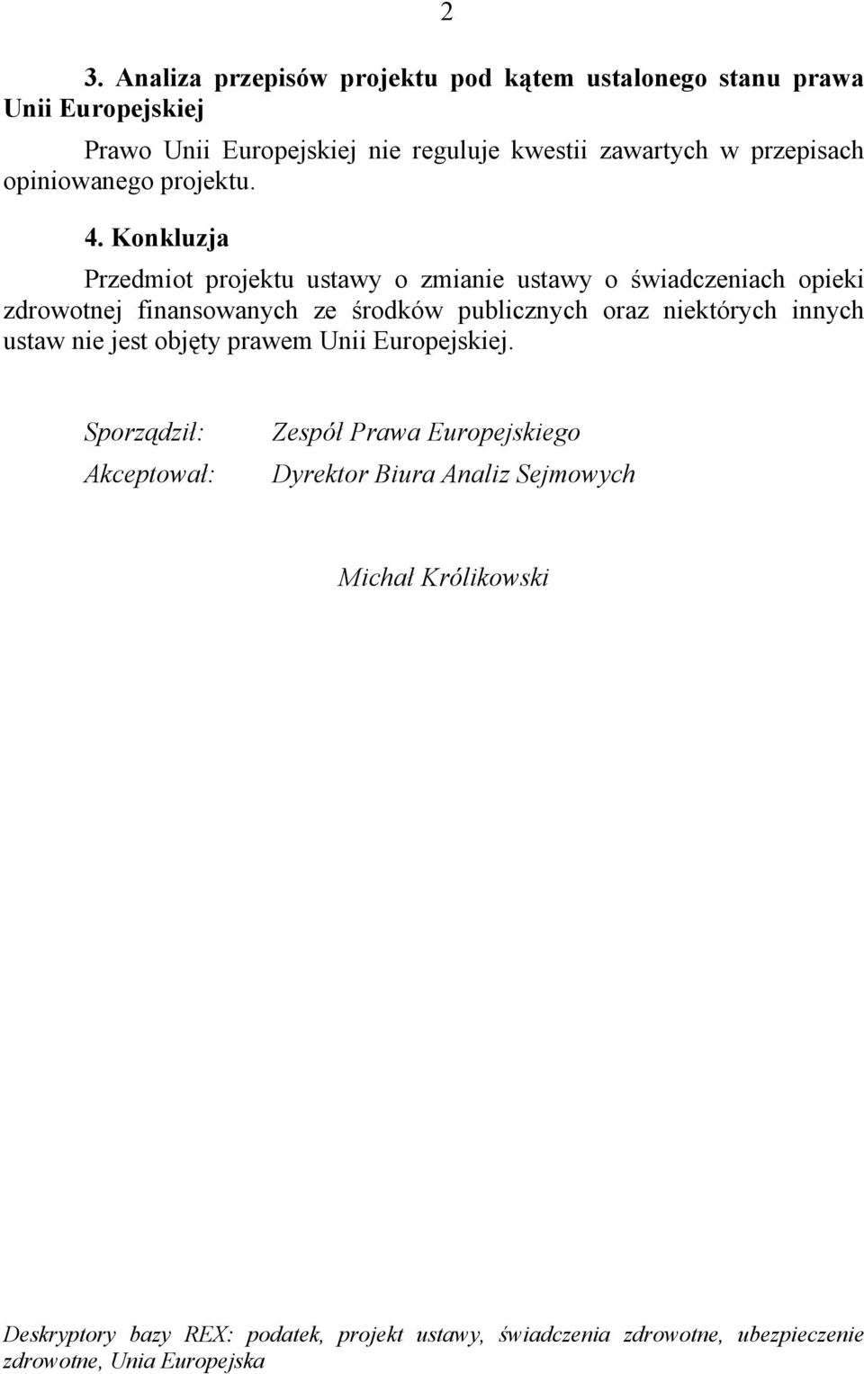 Konkluzja Przedmiot projektu ustawy o zmianie ustawy o świadczeniach opieki zdrowotnej finansowanych ze środków publicznych oraz niektórych