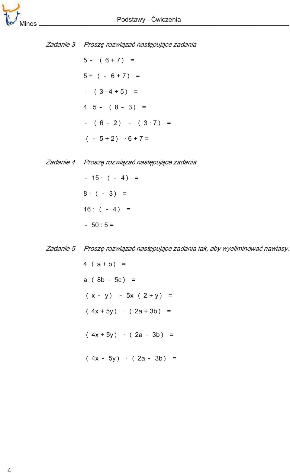 3 ) = 16 : ( 4 ) = 50 : 5 = Zadanie 5 Proszê rozwi¹zaæ nastêpuj¹ce zadania tak, aby wyeliminowaæ nawiasy.