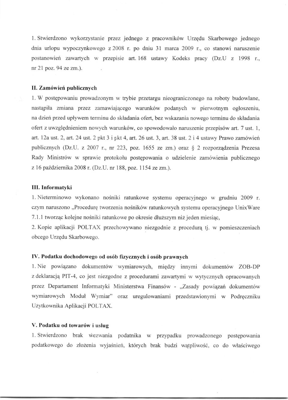 W postcpowaniu prowadzonym w trybie przetargu nieograniczonego na roboty budowlane, nast4pila zmiana przez zamawiaj4cego warunkow podanych w pierwotnym ogloszeniu, na dzien przed uplywem terminu do