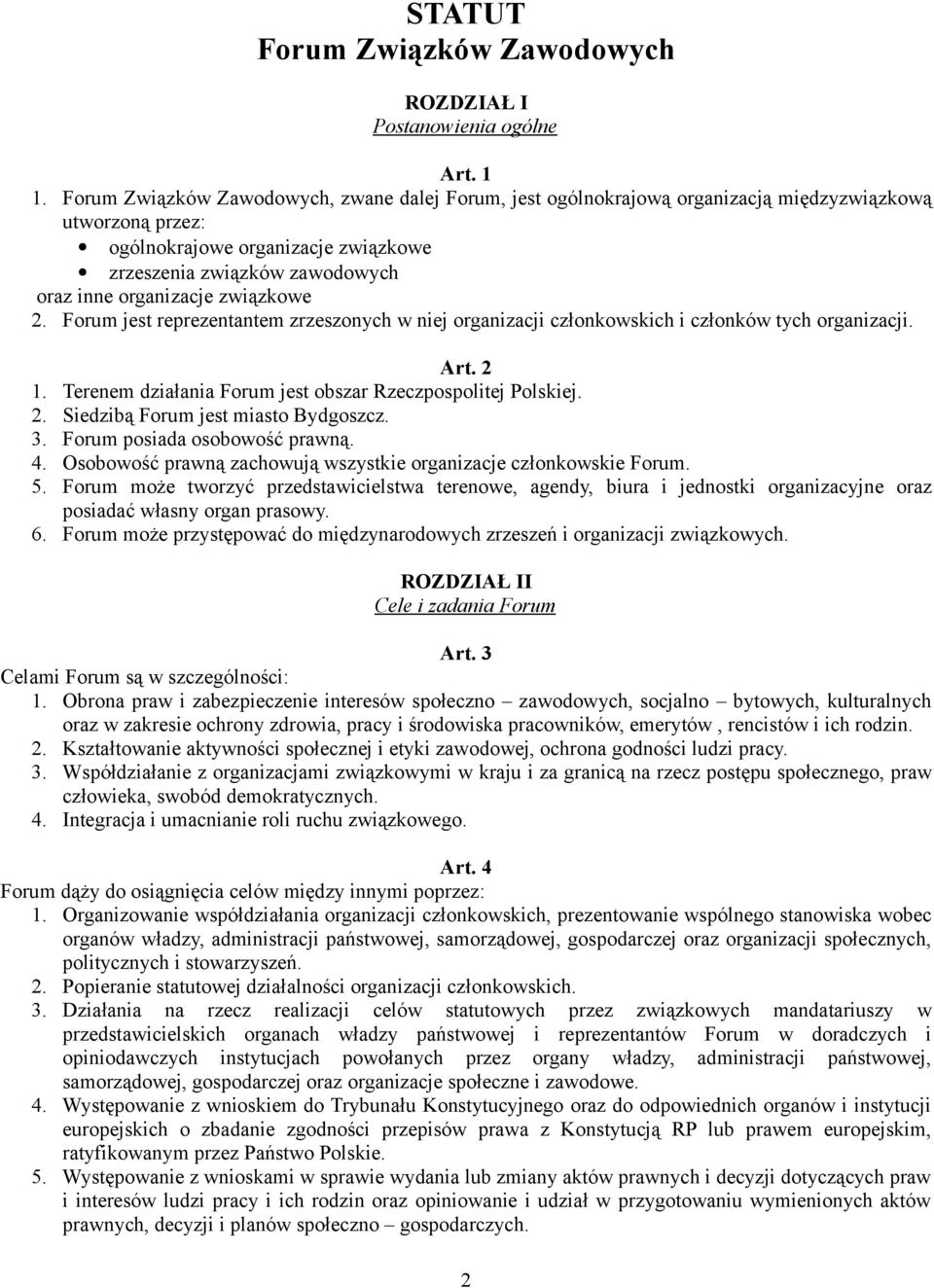 związkowe 2. Forum jest reprezentantem zrzeszonych w niej organizacji członkowskich i członków tych organizacji. Art. 2 1. Terenem działania Forum jest obszar Rzeczpospolitej Polskiej. 2. Siedzibą Forum jest miasto Bydgoszcz.