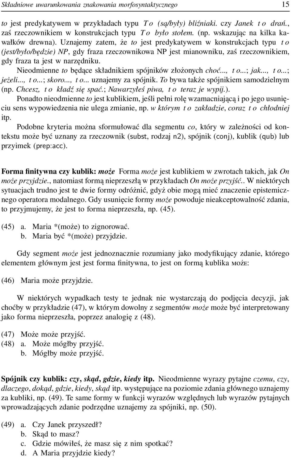 Uznajemy zatem, że to jest predykatywem w konstrukcjach typu t o (jest/było/będzie) NP, gdy fraza rzeczownikowa NP jest mianowniku, zaś rzeczownikiem, gdy fraza ta jest w narzędniku.