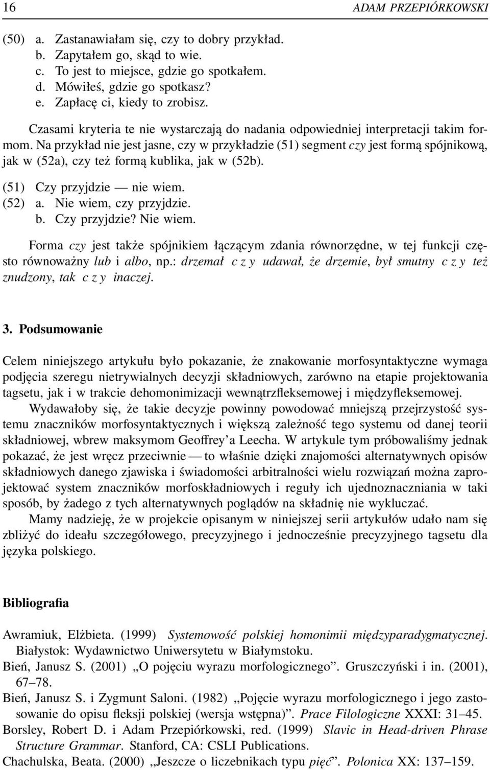 Na przykład nie jest jasne, czy w przykładzie (51) segment czy jest formą spójnikową, jak w (52a), czy też formą kublika, jak w (52b). (51) Czy przyjdzie nie wiem. (52) a. Nie wiem, czy przyjdzie. b.