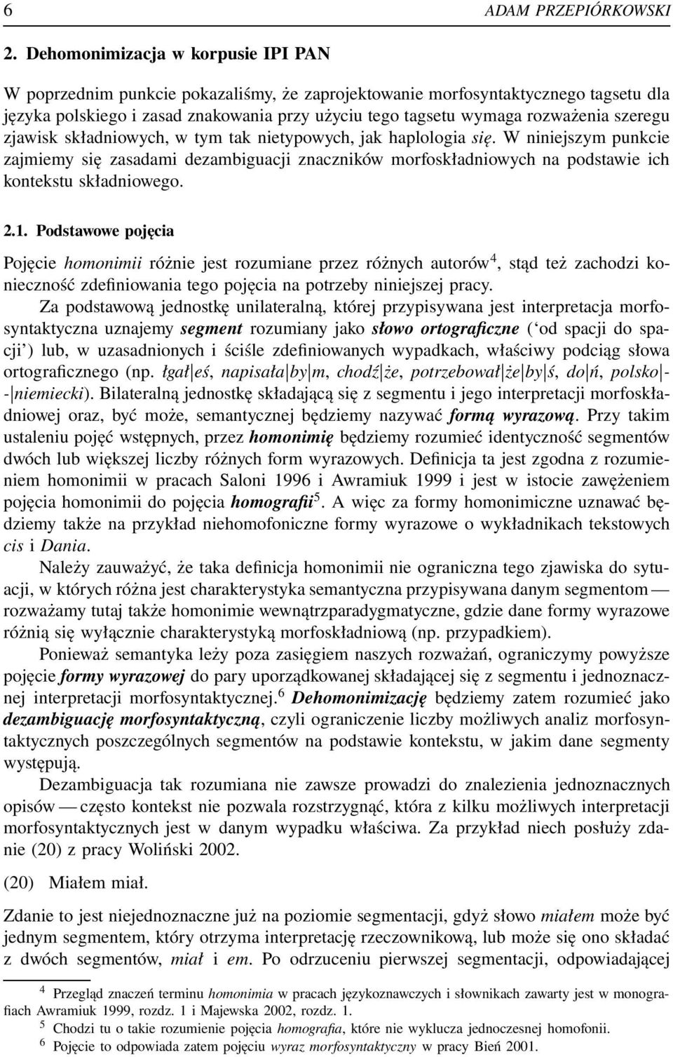 szeregu zjawisk składniowych, w tym tak nietypowych, jak haplologia się. W niniejszym punkcie zajmiemy się zasadami dezambiguacji znaczników morfoskładniowych na podstawie ich kontekstu składniowego.