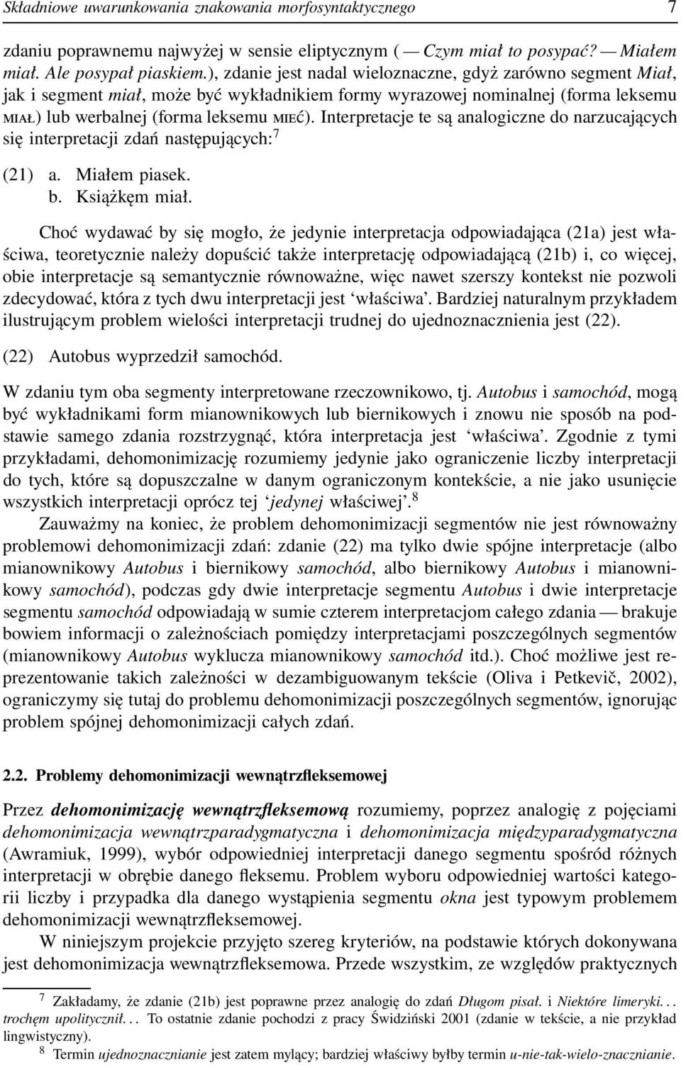 Interpretacje te są analogiczne do narzucających się interpretacji zdań następujących: 7 (21) a. Miałem piasek. b. Książkęm miał.