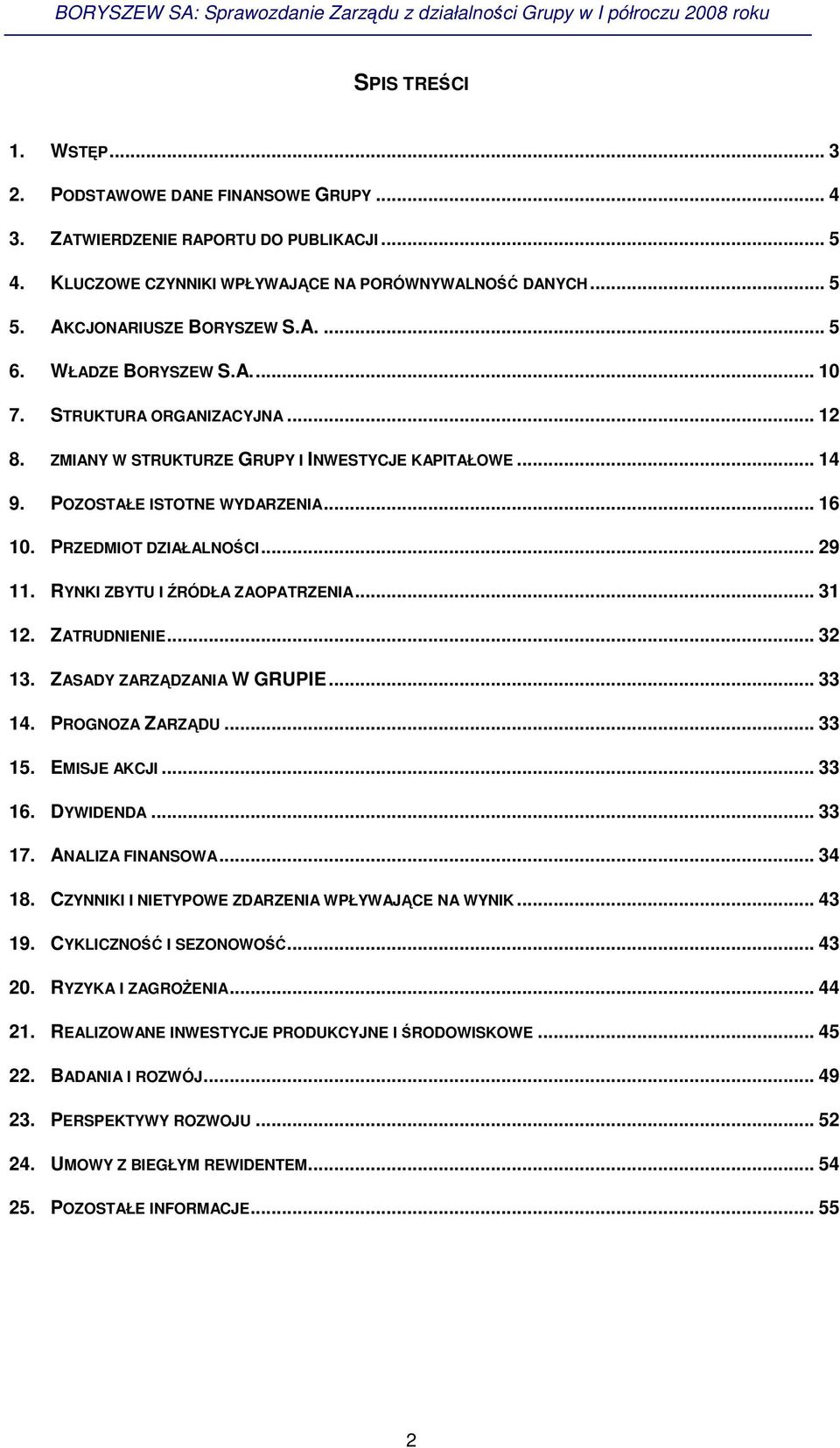 RYNKI ZBYTU I RÓDŁA ZAOPATRZENIA... 31 12. ZATRUDNIENIE... 32 13. ZASADY ZARZDZANIA W GRUPIE... 33 14. PROGNOZA ZARZDU... 33 15. EMISJE AKCJI... 33 16. DYWIDENDA... 33 17. ANALIZA FINANSOWA... 34 18.