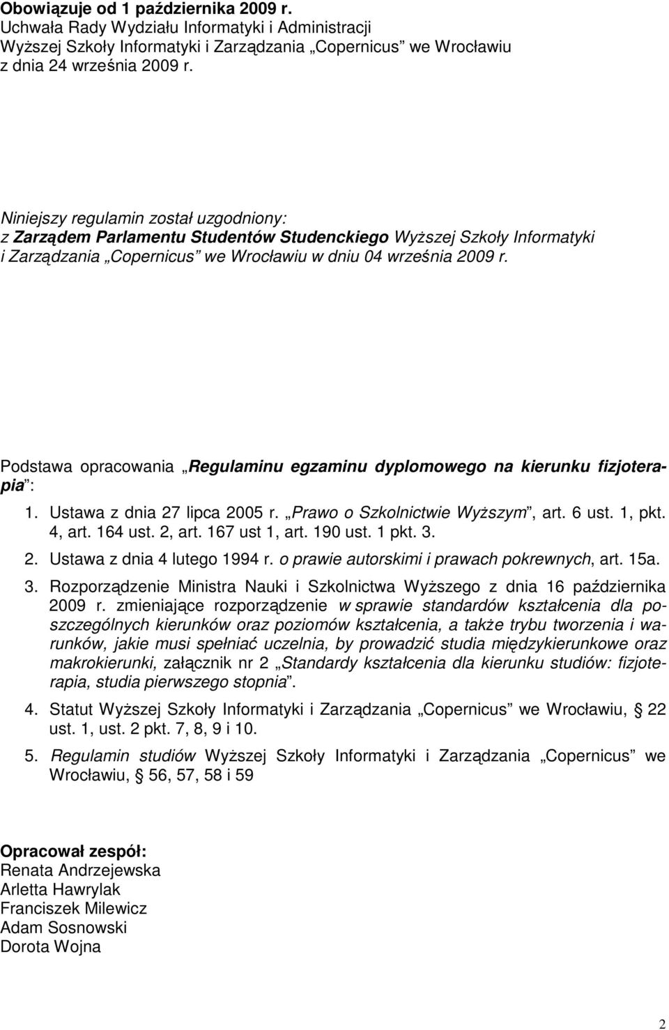 Podstawa opracowania Regulaminu egzaminu dyplomowego na kierunku fizjoterapia : 1. Ustawa z dnia 27 lipca 2005 r. Prawo o Szkolnictwie Wyższym, art. 6 ust. 1, pkt. 4, art. 164 ust. 2, art.