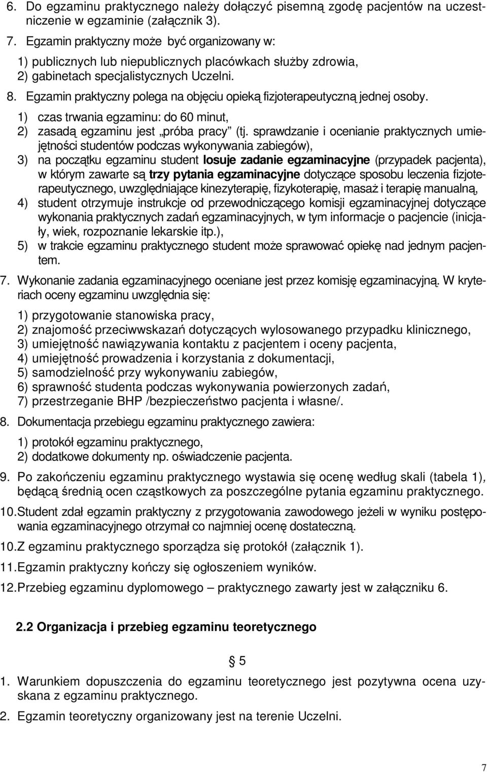 Egzamin praktyczny polega na objęciu opieką fizjoterapeutyczną jednej osoby. 1) czas trwania egzaminu: do 60 minut, 2) zasadą egzaminu jest próba pracy (tj.