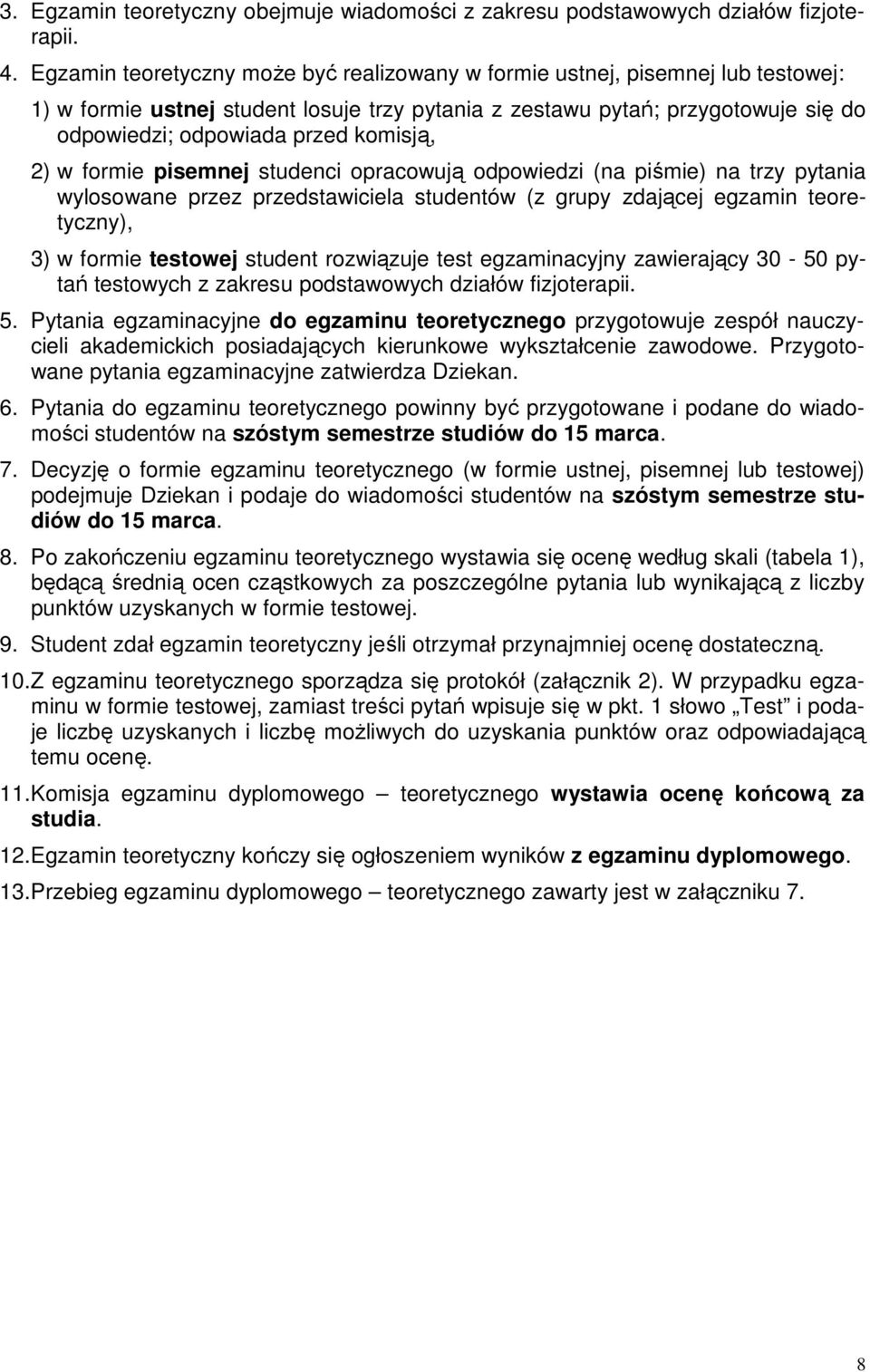 komisją, 2) w formie pisemnej studenci opracowują odpowiedzi (na piśmie) na trzy pytania wylosowane przez przedstawiciela studentów (z grupy zdającej egzamin teoretyczny), 3) w formie testowej