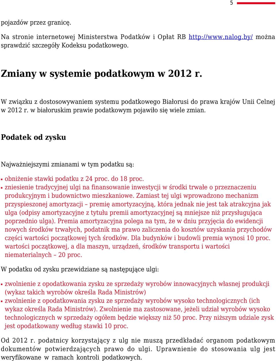 Podatek od zysku Najważniejszymi zmianami w tym podatku są: obniżenie stawki podatku z 24 proc. do 18 proc.