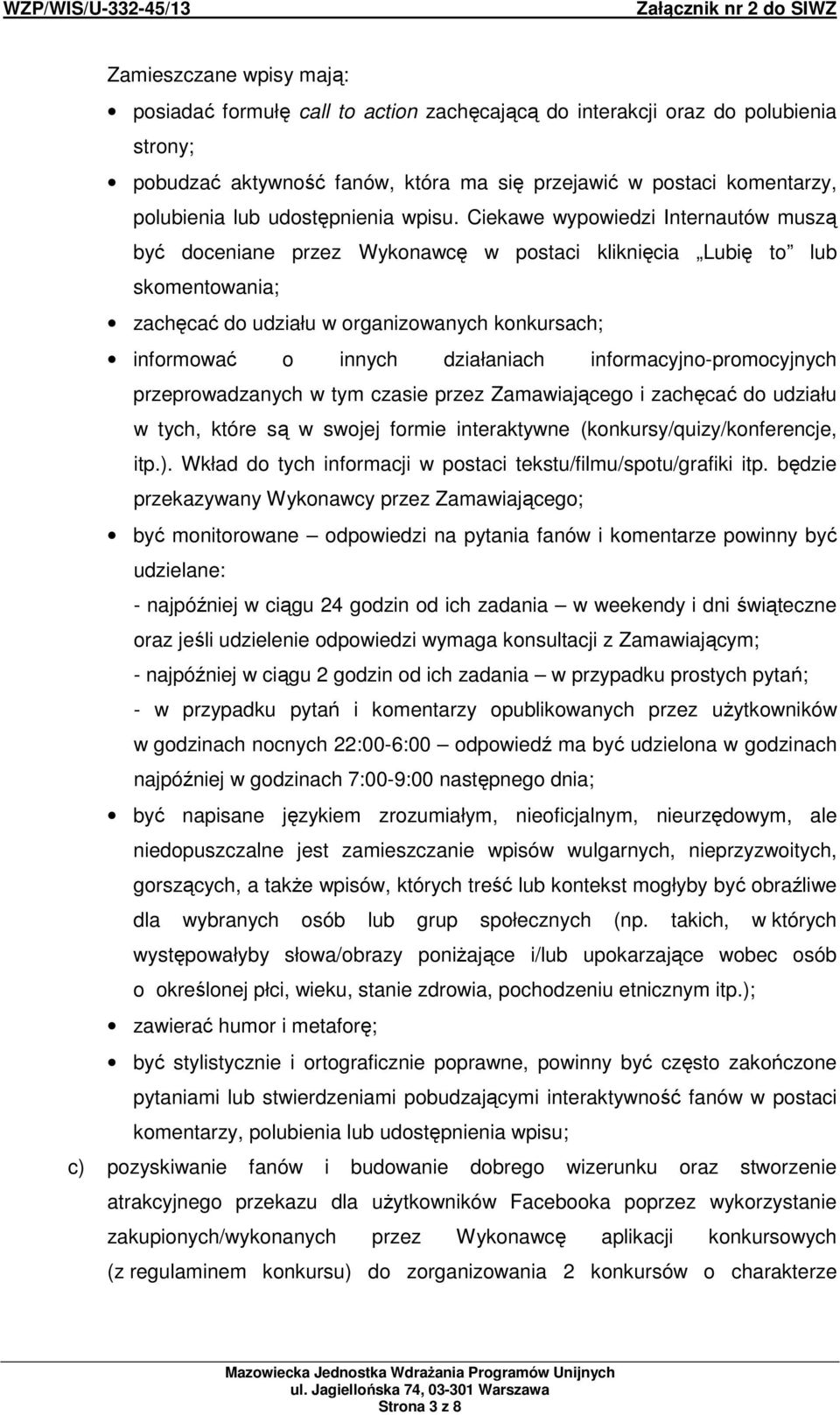 Ciekawe wypowiedzi Internautów muszą być doceniane przez Wykonawcę w postaci kliknięcia Lubię to lub skomentowania; zachęcać do udziału w organizowanych konkursach; informować o innych działaniach