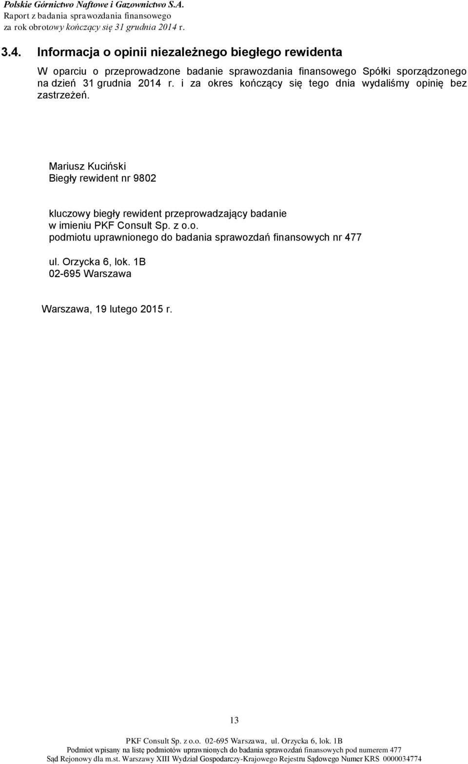 Mariusz Kuciński Biegły rewident nr 9802 kluczowy biegły rewident przeprowadzający badanie w imieniu PKF Consult Sp. z o.o. podmiotu uprawnionego do badania sprawozdań finansowych nr 477 ul.