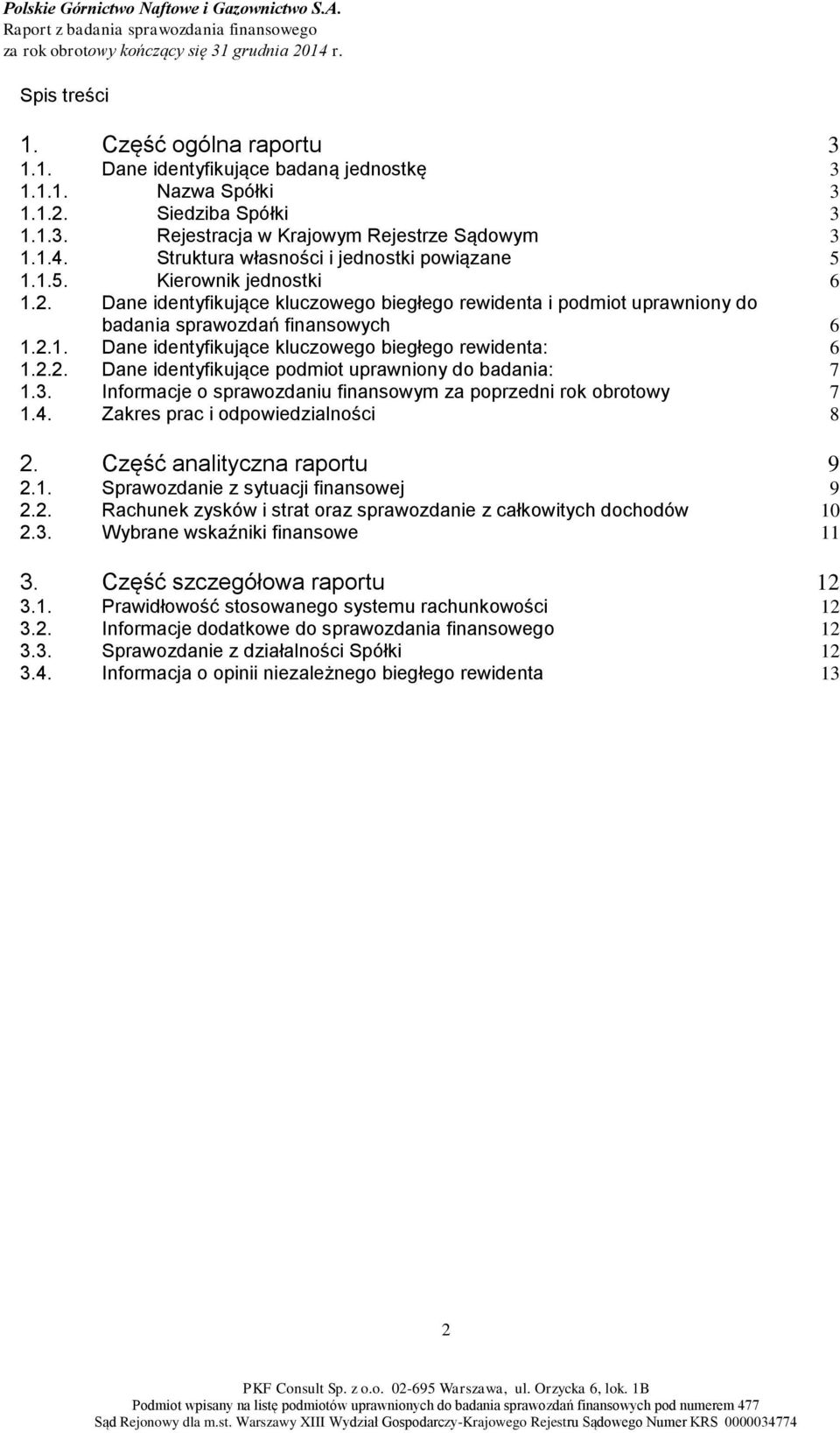 2.2. Dane identyfikujące podmiot uprawniony do badania: 7 1.3. Informacje o sprawozdaniu finansowym za poprzedni rok obrotowy 7 1.4. Zakres prac i odpowiedzialności 8 2. Część analityczna raportu 9 2.