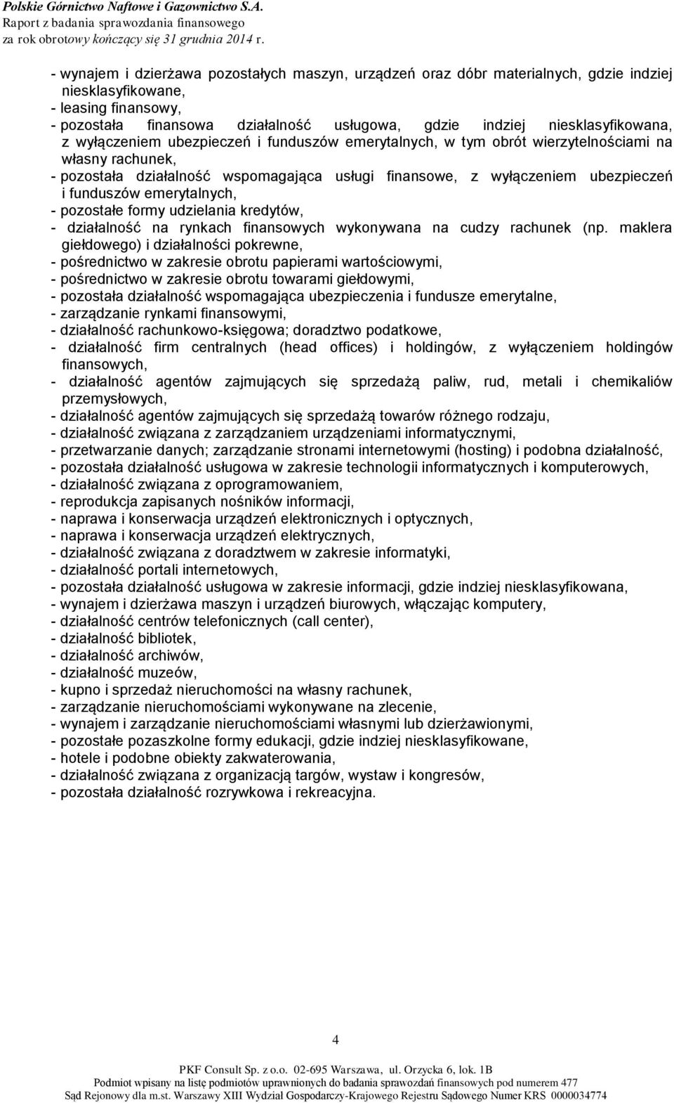 ubezpieczeń i funduszów emerytalnych, - pozostałe formy udzielania kredytów, - działalność na rynkach finansowych wykonywana na cudzy rachunek (np.