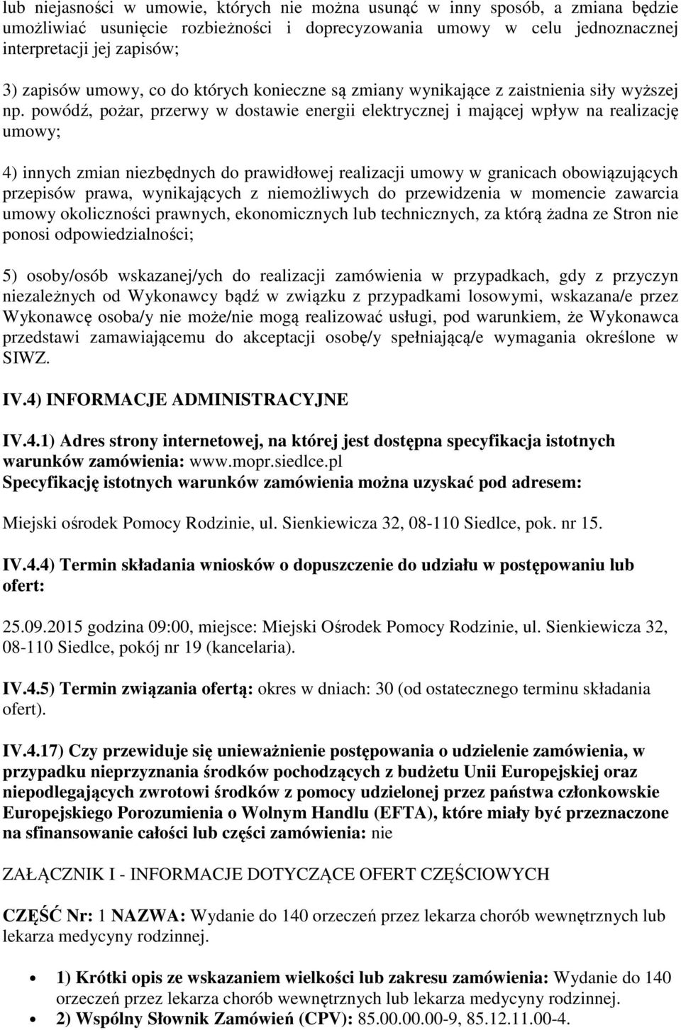 powódź, pożar, przerwy w dostawie energii elektrycznej i mającej wpływ na realizację umowy; 4) innych zmian niezbędnych do prawidłowej realizacji umowy w granicach obowiązujących przepisów prawa,