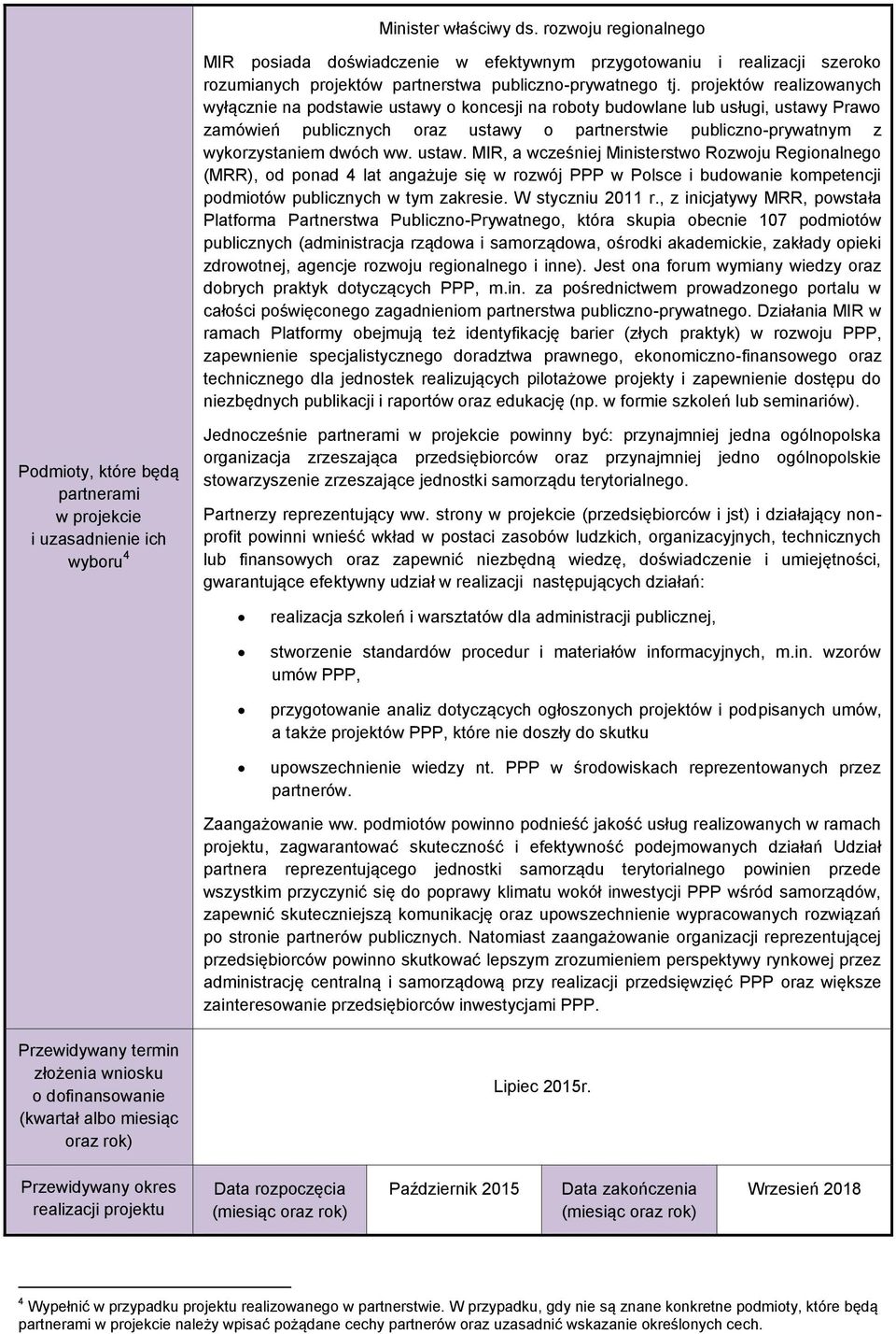 dwóch ww. ustaw. MIR, a wcześniej Ministerstwo Rozwoju Regionalnego (MRR), od ponad 4 lat angażuje się w rozwój PPP w Polsce i budowanie kompetencji podmiotów publicznych w tym zakresie.