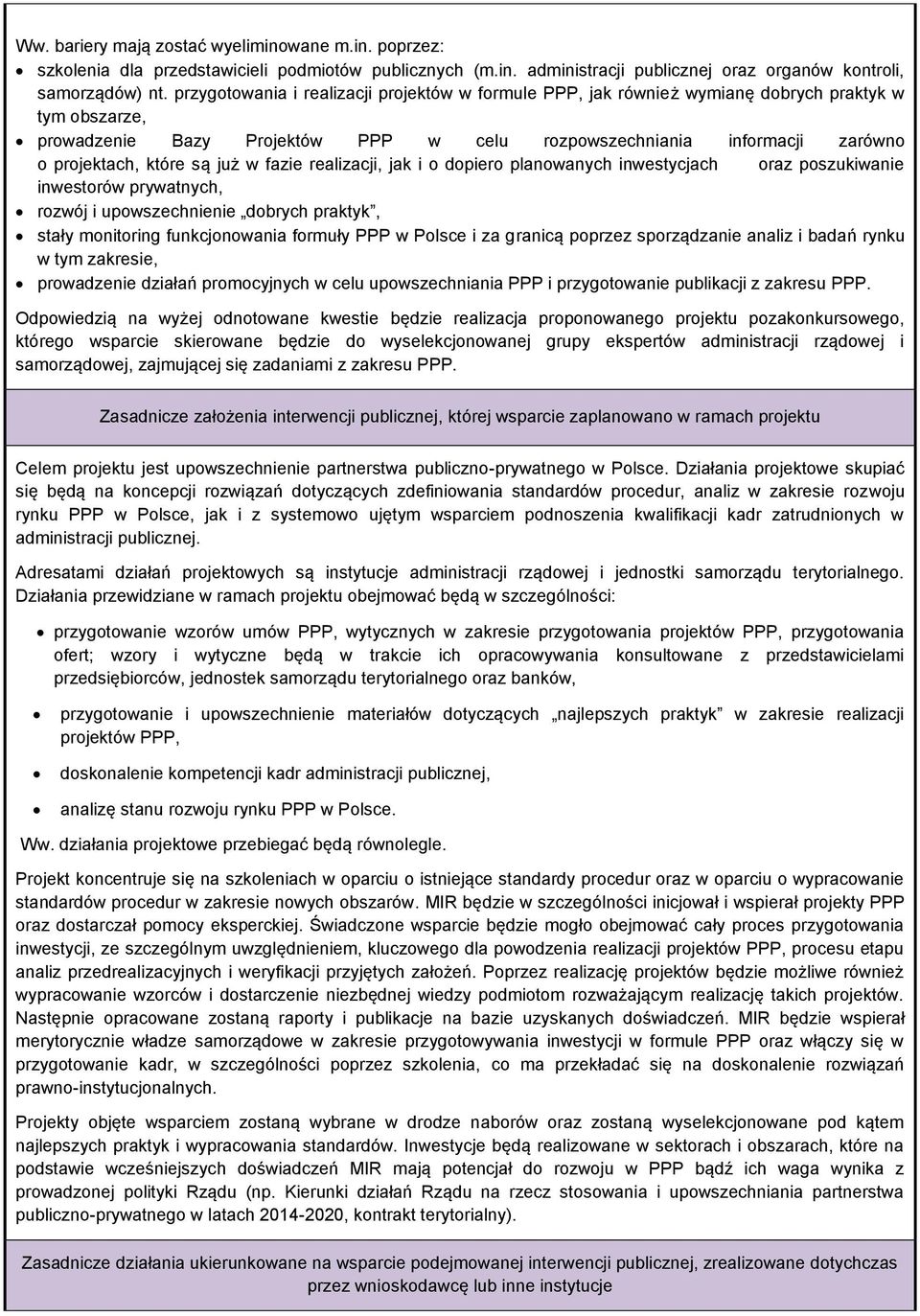 są już w fazie realizacji, jak i o dopiero planowanych inwestycjach oraz poszukiwanie inwestorów prywatnych, rozwój i upowszechnienie dobrych praktyk, stały monitoring funkcjonowania formuły PPP w