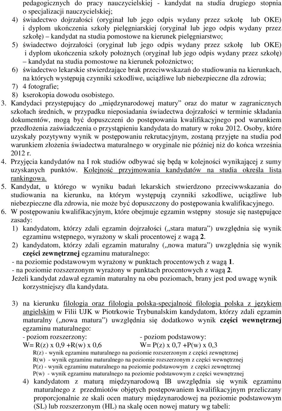 przez szkołę lub OKE) i dyplom ukończenia szkoły położnych (oryginał lub jego odpis wydany przez szkołę) kandydat na studia pomostowe na kierunek położnictwo; 6) świadectwo lekarskie stwierdzające