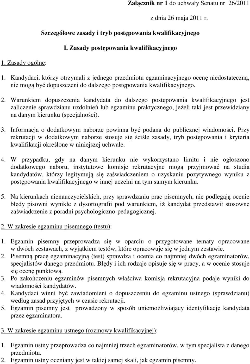 Warunkiem dopuszczenia kandydata do dalszego postępowania kwalifikacyjnego jest zaliczenie sprawdzianu uzdolnień lub egzaminu praktycznego, jeżeli taki jest przewidziany na danym kierunku