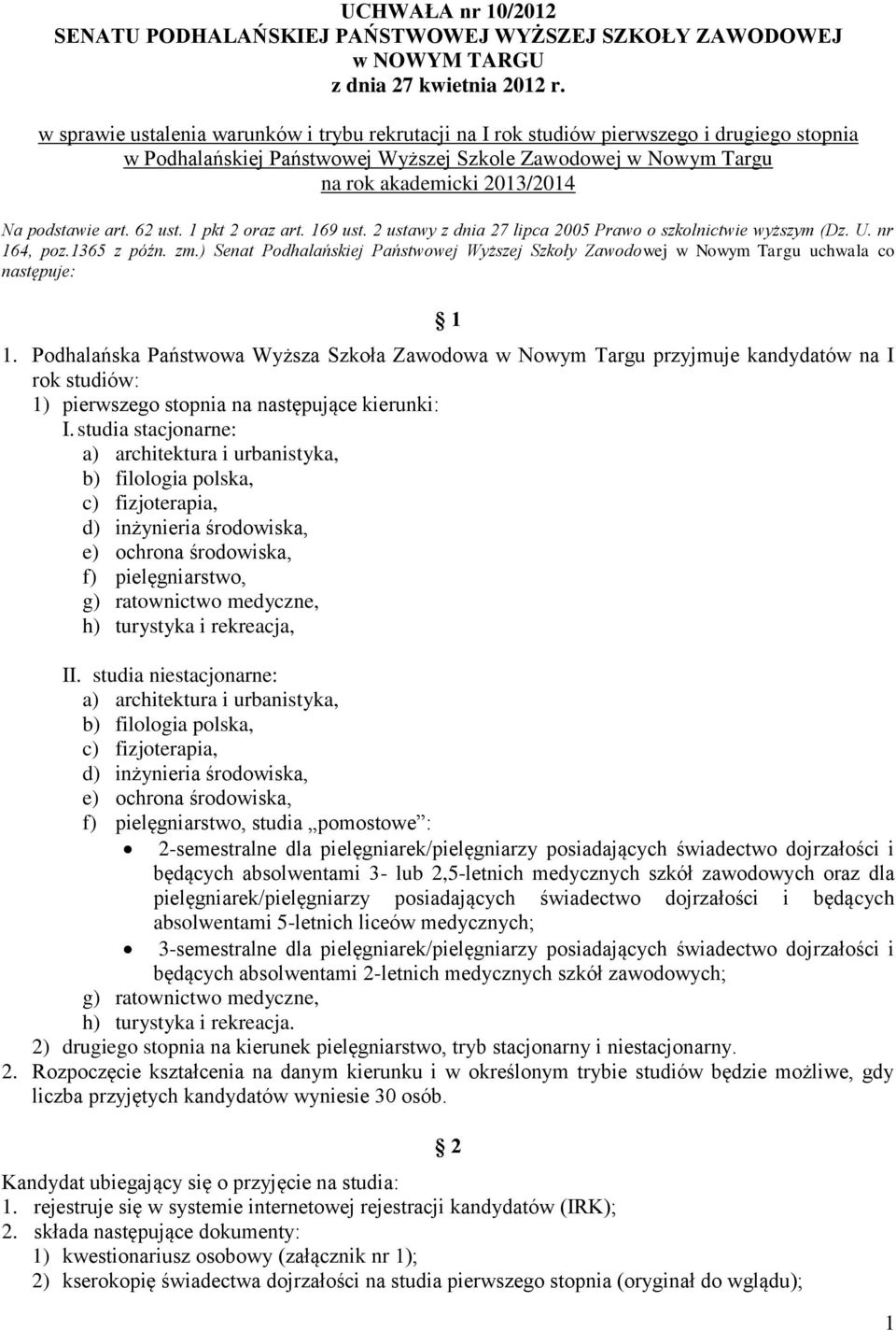 podstawie art. 62 ust. 1 pkt 2 oraz art. 169 ust. 2 ustawy z dnia 27 lipca 2005 Prawo o szkolnictwie wyższym (Dz. U. nr 164, poz.1365 z późn. zm.