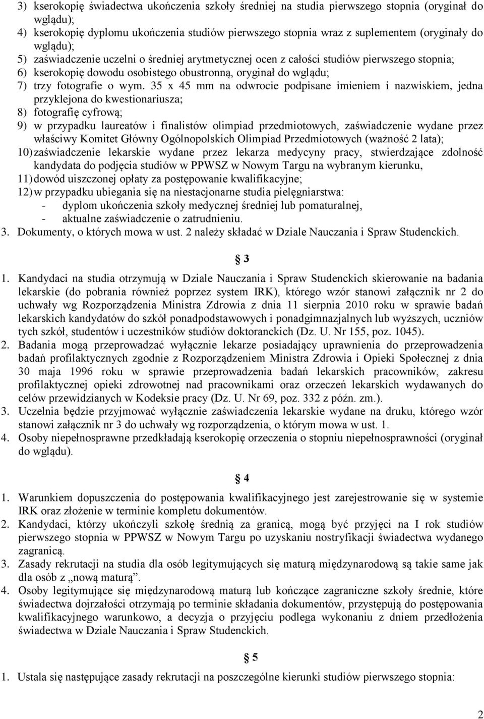 35 x 45 mm na odwrocie podpisane imieniem i nazwiskiem, jedna przyklejona do kwestionariusza; 8) fotografię cyfrową; 9) w przypadku laureatów i finalistów olimpiad przedmiotowych, zaświadczenie